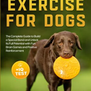 Mental Exercise for Dogs: The Complete Guide to Build a Special Bond and Unlock Its Full Potential with Fun Brain Games and Positive Reinforcement + Dog IQ Test